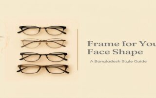How to choose right eyeglass frame for your face shape - Nine Optic Bangladesh guide